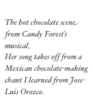The hot chocolate scene from Candy Forest’s musical, Viva Concha!  Her song takes off from a Mexican chocolate-making chant I learned from Jose-Luis Orozco.